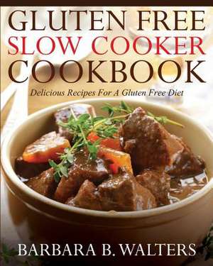 Gluten Free Slow Cooker Cookbook de Barbara B. Walters