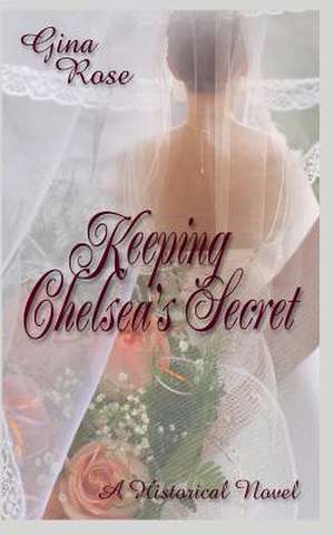 Keeping Chelsea's Secret de Gina Rose