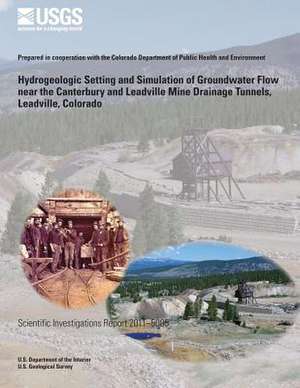 Hydrogeologic Setting and Simulation of Groundwater Flow Near the Canterbury and Leadville Mine Drainage Tunnels, Leadville, Colorado de U. S. Department of the Interior