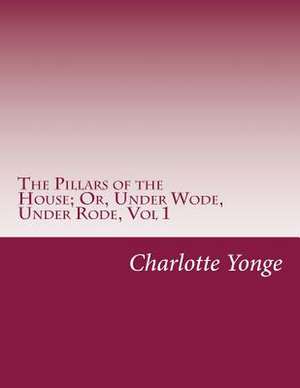 The Pillars of the House; Or, Under Wode, Under Rode, Vol 1 de Charlotte M. Yonge