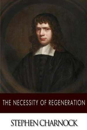 The Necessity of Regeneration de Stephen Charnock