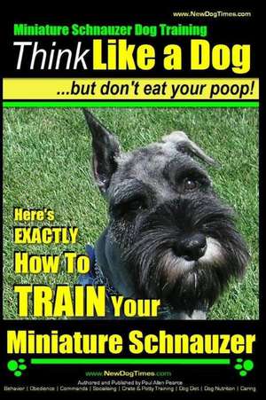 Miniature Schnauzer Dog Training - Think Like a Dog But Don't Eat Your Poop! - de Pearce, MR Paul Allen