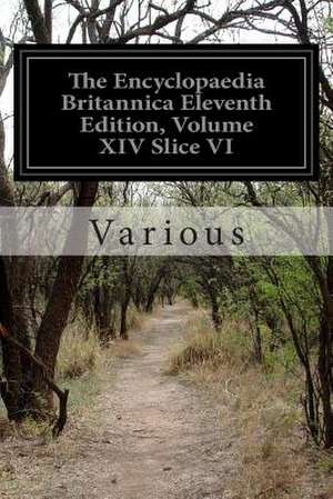 The Encyclopaedia Britannica Eleventh Edition, Volume XIV Slice VI de Various