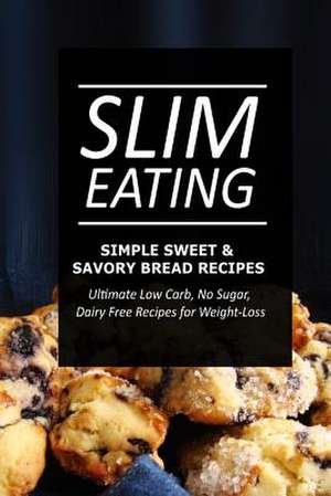 Slim Eating - Simple Sweet & Savory Bread Recipes de Slim Eating