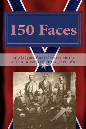 150 Faces of Alabama Confederates on the 150th Anniversary of the Civil War de Willis Downs