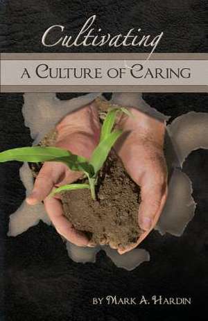 Cultivating a Culture of Caring de Mark a. Hardin