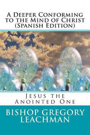 A Deeper Conforming to the Mind of Christ (Spanish Edition) de Bishop Gregory Leachman