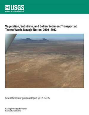 Vegetation, Substrate, and Eolian Sediment Transport at Teesto Wash, Navajo Nation, 2009?2012 de U. S. Department of the Interior