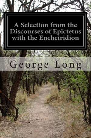 A Selection from the Discourses of Epictetus with the Encheiridion de George Long