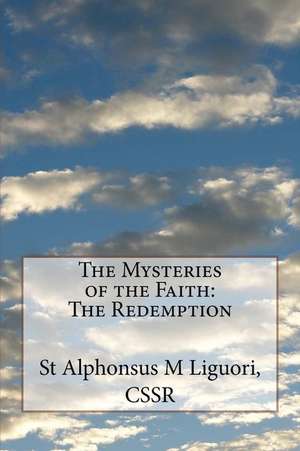 The Mysteries of the Faith de St Alphonsus M. Liguori Cssr