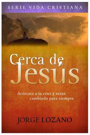 Cerca de Jesus de Jorge Lozano