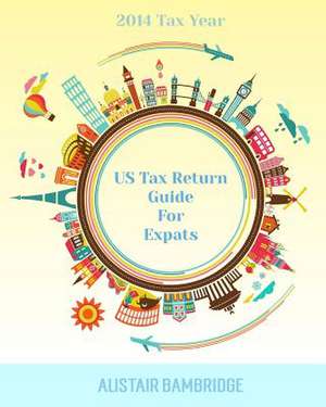 Us Tax Return Guide for Expats - 2014 Tax Year de Alistair Bambridge