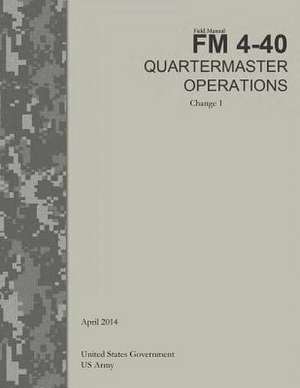 Field Manual FM 4-40 Quartermaster Operations Change 1 April 2014 de United States Government Us Army