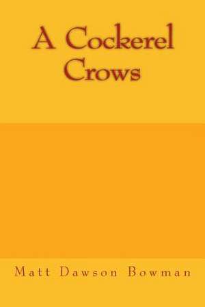 A Cockerel Crows de Matt D. Bowman