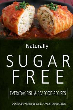 Naturally Sugar-Free - Everyday Fish & Seafood Recipes de Naturally Sugar-Free