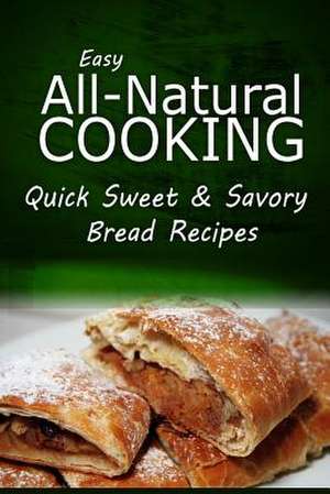 Easy Natural Cooking - Quick Sweet & Savory Bread Recipes de Easy Natural Cooking