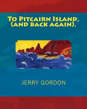 To Pitcairn Island, (and Back Again). de Jerry Gordon