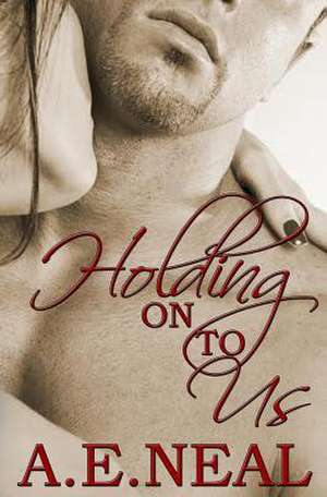 Holding on to Us de A. E. Neal