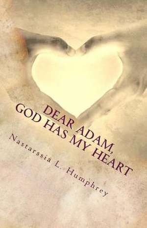 Dear Adam, God Has My Heart de MS Nastarssia Humphrey