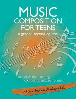 Music Composition for Teens - A Graded Second Course de Adriana Janse Van Rensburg Ph. D.