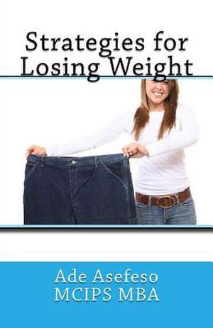 Strategies for Losing Weight de Ade Asefeso McIps Mba