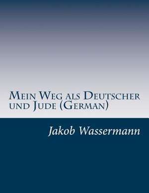 Mein Weg ALS Deutscher Und Jude (German) de Jakob Wassermann