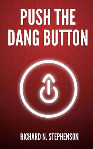 Push the Dang Button de Richard N. Stephenson