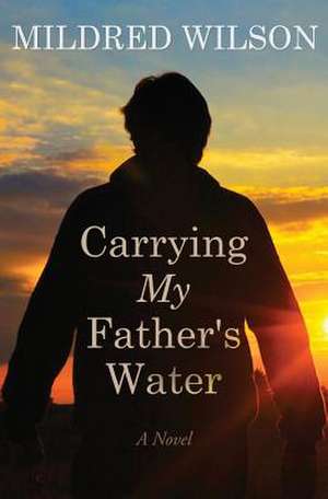 Carrying My Father's Water de Mildred Wilson