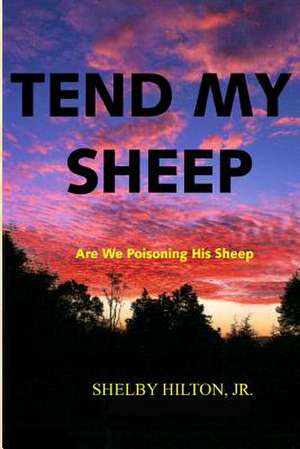 Tend My Sheep de Shelby E. Hilton Jr