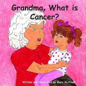 Grandma, What Is Cancer? de Mary Jo Prado