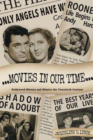 Movies in Our Time - Hollywood Mirrors and Mimics the Twentieth Century de Jacqueline T. Lynch