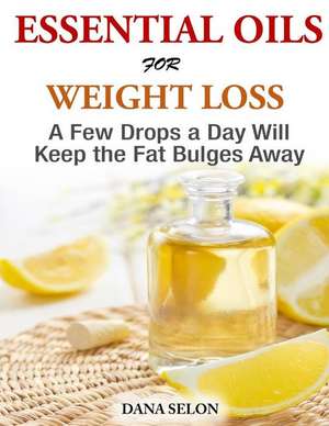 Essentials Oils for Weight Loss - A Few Drops a Day Will Keep the Fat Bulges Awa de Dana Selon