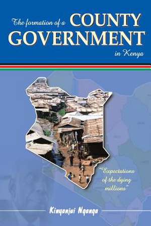 The Formation of a County Government in Kenya de Dr Kinyanjui J. Nganga