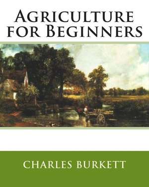 Agriculture for Beginners de Charles William Burkett