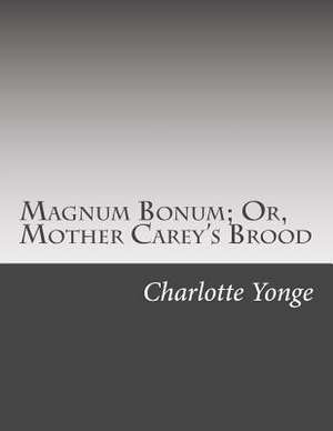 Magnum Bonum; Or, Mother Carey's Brood de Charlotte M. Yonge