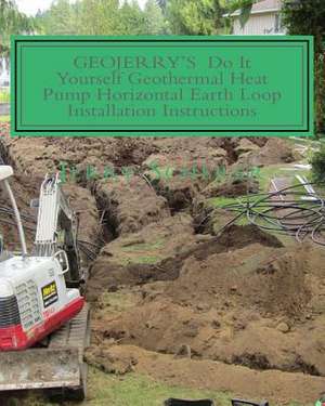 Geojerry's DIY Geothermal Heat Pump Horizontal Earth Loop Installation Instructions de MR Jerry David Scherer