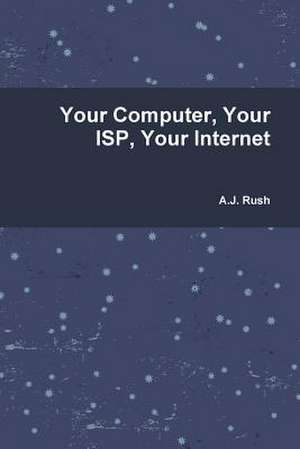 Your Computer, Your ISP and Your Internet de MR a. J. Rush