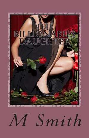 The Billionaries Daughter de M. J. Smith