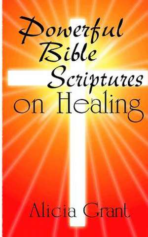 Powerful Bible Scriptures on Healing de Alicia Grant