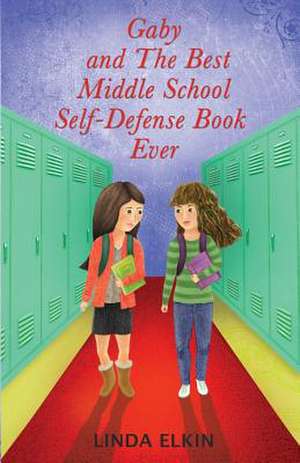 Gaby and the Best Middle School Self-Defense Book Ever de Linda Elkin