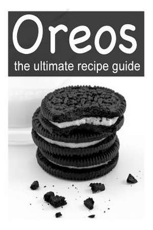 Oreos - The Ultimate Recipe Guide de Jonathan Doue