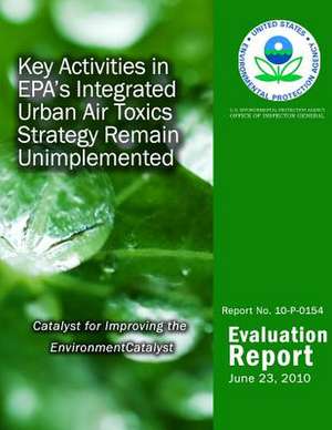 Key Activities in EPA?S Integrated Urban Air Toxics Strategy Remain Unimplemented de U. S. Environmental Protection Agency