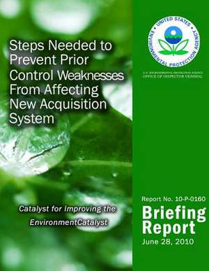 Steps Needed to Prevent Prior Control Weaknesses from Affecting New Acquisition System de U. S. Environmental Protection Agency