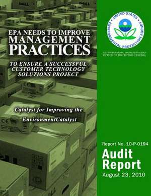 EPA Needs to Improve Management Practices to Ensure a Successful Customer Technology Solutions Project de U. S. Environmental Protection Agency