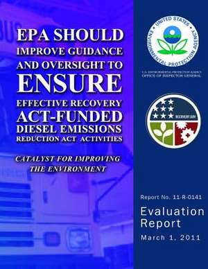 EPA Should Improve Guidance and Oversight to Ensure Effective Recovery ACT-Funding Diesel Emissions Reduction ACT Activites de U. S. Environmental Protection Agency