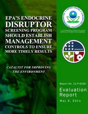 EPA's Endocrine Disruptor Screening Program Should Establish Management Controls to Ensure More Timely Results de U. S. Environmental Protection Agency