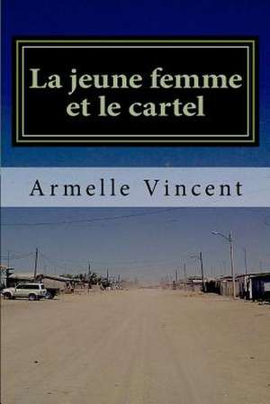 La Jeune Femme Et Le Cartel de Armelle Vincent