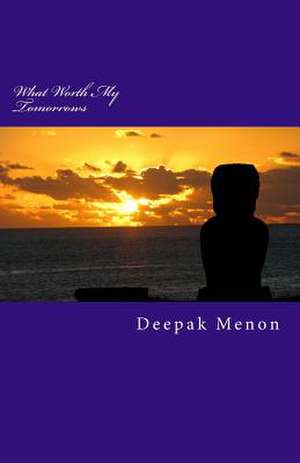 What Worth My Tomorrows de Deepak Menon