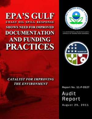 EPA's Gulf Coast Oil Spill Response Shows Need for Improved Documentation and Funding Practices de U. S. Environmental Protection Agency