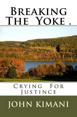 Breaking the Yoke .: Crying for Justince de John Kirara Kimani